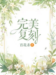 完美复刻by百花杀 温声徐雨容小说全本