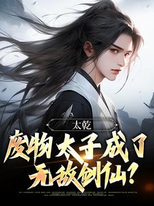 《太乾：废物太子成了无敌剑仙？》小说精彩试读 《太乾：废物太子成了无敌剑仙？》最新章节