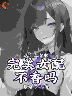 《选什么女主，完美女配不香吗》小说完整版在线阅读（主角凌羽紫若琳）