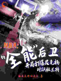 《NBA全能后卫，开局打爆尼克杨》完结版精彩阅读 《NBA全能后卫，开局打爆尼克杨》最新章节目录