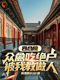 《四合院：众禽吃绝户，被我教做人》精彩章节列表在线试读 李建国李抗美小说