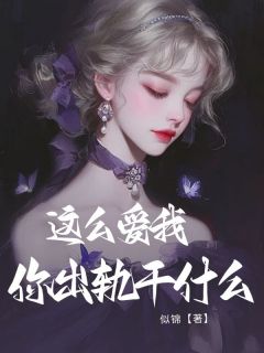 《这么爱我，你出轨干什么》小说免费试读 《这么爱我，你出轨干什么》最新章节列表