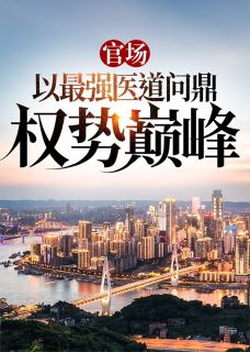 官场：以最强医道问鼎权势巅峰小说完整版在线阅读（主角苏安北向伊雯）