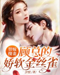 《替嫁傻妻：顾总的娇软金丝雀》小说精彩阅读 《替嫁傻妻：顾总的娇软金丝雀》最新章节列表