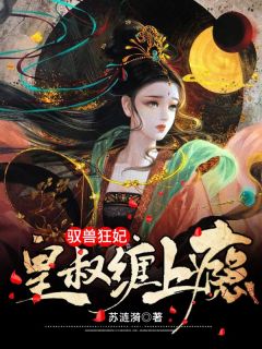 驭兽狂妃：皇叔缠上瘾夜摘星君渊 夜摘星君渊小说阅读