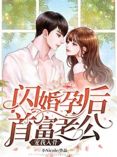 《闪婚孕后，首富老公宠我入骨》大结局在线试读 《闪婚孕后，首富老公宠我入骨》最新章节目录