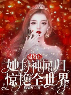 《退婚后，她封神回归惊艳全世界》小说全文在线阅读 《退婚后，她封神回归惊艳全世界》最新章节目录