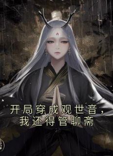 《开局穿成观世音，我还得管聊斋》小说大结局免费阅读 华怜杨戬小说阅读