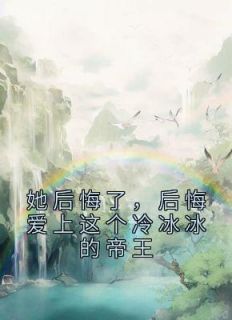 《她后悔了，后悔爱上这个冷冰冰的帝王》大结局在线阅读 《她后悔了，后悔爱上这个冷冰冰的帝王》最新章节列表