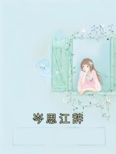 精品《岑思江辞》小说免费试读 岑思江辞小说全集无删减全文