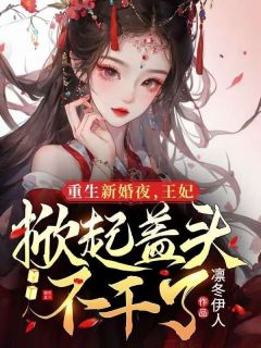 《重生新婚夜，王妃掀起盖头不干了》小说全文在线试读 云温莞慕容墨宸小说阅读