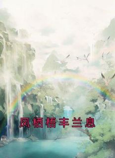 凤栖梧丰兰息全文免费阅读(凤栖梧丰兰息) 完结版