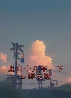 上山十几年，下山即无敌by陆风刘珊珊完整版 陆风刘珊珊小说全集在线阅读