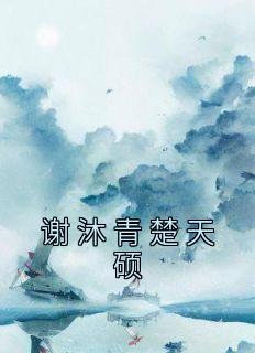 《谢沐青楚天硕》小说全集免费免费试读（谢沐青楚天硕）