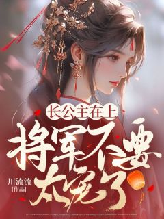 《长公主在上，将军不要太宠了》宁鸾玉顾北风完结版免费试读