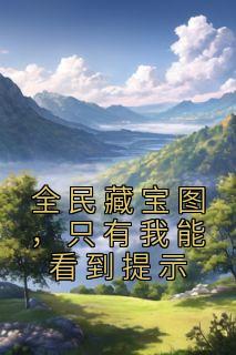 新书《全民藏宝图，只有我能看到提示》小说全集阅读 苏宇林紫小说免费完整版全文