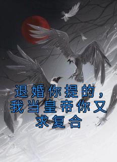 《退婚你提的，我当皇帝你又求复合》小说在线试读 《退婚你提的，我当皇帝你又求复合》最新章节目录