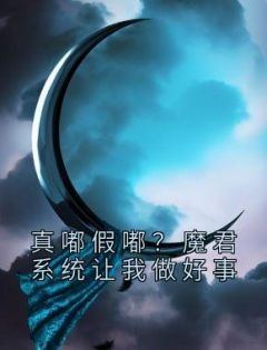 精品《真嘟假嘟？魔君系统让我做好事》小说在线阅读 东方白端木清雅小说全集无删减全文