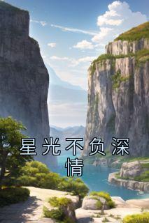 《星光不负深情》小说章节免费试读 黎茉顾泽漆小说全文