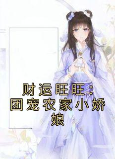 《财运旺旺：团宠农家小娇娘》小说章节列表精彩阅读 苏茵茵苏云林小说阅读