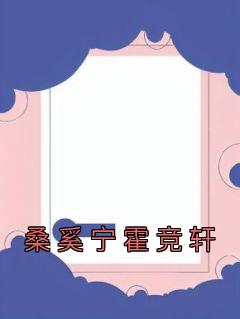 桑奚宁霍竞轩桑奚宁霍竞轩阅读_桑奚宁霍竞轩文本在线阅读