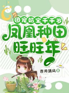 《团宠奶宝千千岁，凤凰种田旺旺年》最新章节免费阅读（完整版未删节）