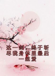 这一剑，终于斩尽我身体里最后一丝爱尔笙夜君离 这一剑，终于斩尽我身体里最后一丝爱在线阅读