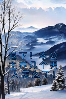 退下！本公主养几个男人怎么了！温妤林遇之 退下！本公主养几个男人怎么了！小说全文阅读