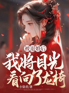 《被退婚后，我将目光看向了龙椅》完结版精彩试读 《被退婚后，我将目光看向了龙椅》最新章节列表