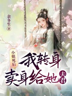 《小姐死后，我转身卖身给她夫君》小说章节目录在线试读 云遥秀婵小说阅读