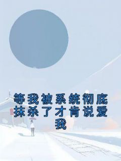 《等我被系统彻底抹杀了才肯说爱我》小说全文在线试读 尚云秦牧元小说阅读