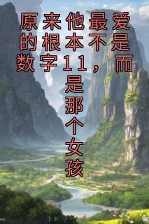 《原来他最爱的根本不是数字11，而是那个女孩》完结版精彩阅读 《原来他最爱的根本不是数字11，而是那个女孩》最新章节目录