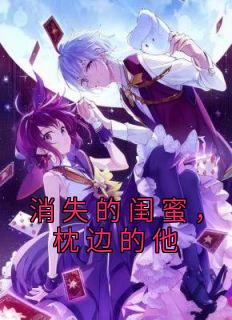 完整版《消失的闺蜜，枕边的他》陆甜妍周星皓全文免费阅读