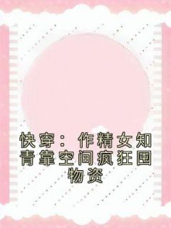 《快穿：作精女知青靠空间疯狂囤物资》小说章节列表在线试读 洛紫曦洛子华小说阅读