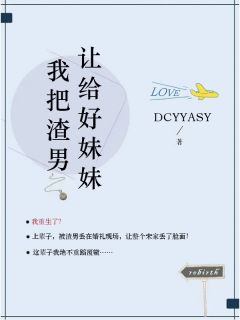 我把渣男让给“好”妹妹DCYYASY 我把渣男让给“好”妹妹在线阅读