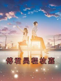 《傅君昊程枚嘉》程枚嘉傅君昊小说精彩章节在线阅读