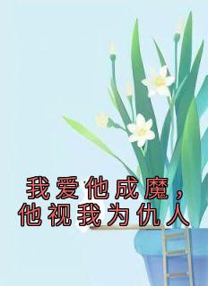 《我爱他成魔，他视我为仇人》夏初若顾先其章节列表精彩阅读