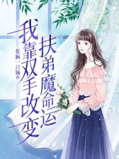 《我靠双手改变扶弟魔命运》小说章节免费试读 余多余小说阅读