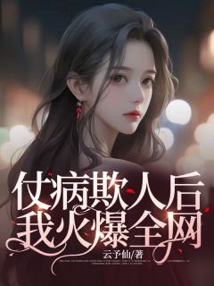 小说《仗病欺人后，我火爆全网》蒋沅沅萧远河全文免费阅读