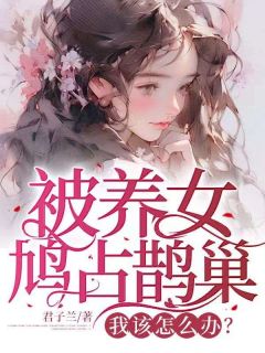 《被养女鸠占鹊巢，我该怎么办？》小说章节目录免费试读 艾羑里莉莉小说全文