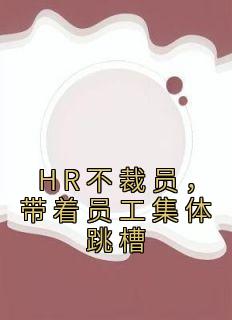 《HR不裁员，带着员工集体跳槽》刘荣李英小说全部章节目录