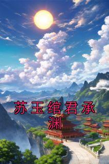 苏玉绾君承渊小说 《苏玉绾君承渊》小说全文精彩试读