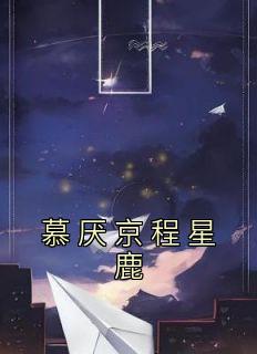 慕厌京程星鹿程星鹿慕厌京by佚名完整在线阅读