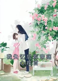 《我失忆后影帝痛心疾首》小说章节精彩试读 姜早蒋逸淮小说阅读