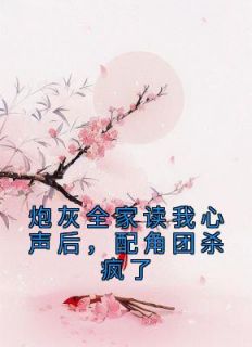 《炮灰全家读我心声后，配角团杀疯了》端木南衣姜诗琪全文免费阅读