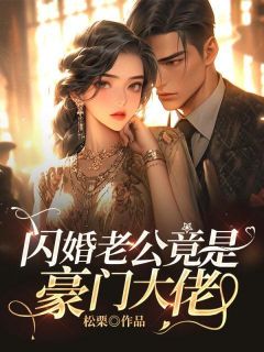 《闪婚老公竟是豪门大佬》大结局精彩试读 《闪婚老公竟是豪门大佬》最新章节列表