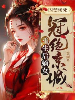 《囚禁惨死，重生后嫡女冠绝京城》小说全文精彩章节免费试读（江姝傅谢衍）