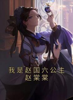 我是赵国六公主赵棠棠免费阅读 赵棠棠秋月的小说免费试读