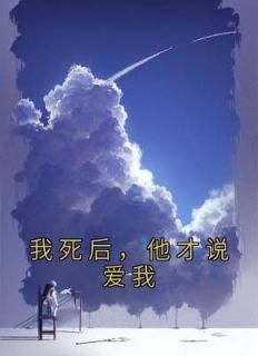 《我死后，他才说爱我》小说章节目录免费阅读 江晓溪顾晋许雪晴小说全文