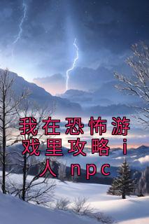 《我在恐怖游戏里攻略 i 人 npc》小说精彩章节免费试读（主角童喻谢弈）